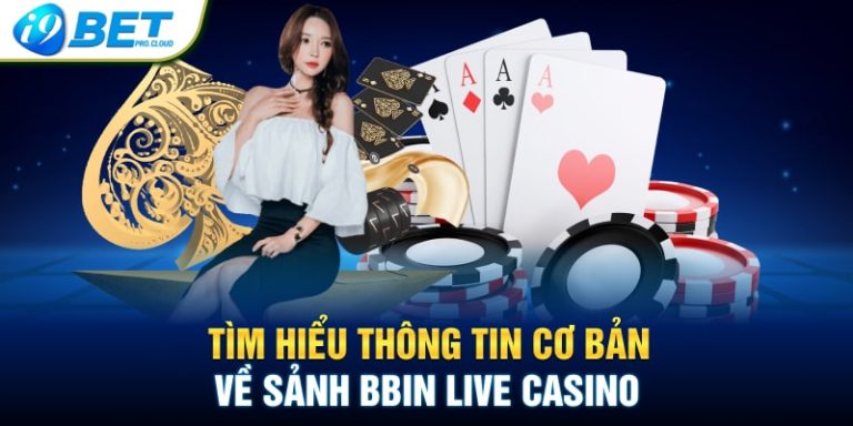 Tìm hiểu thông tin cơ bản về sảnh BBIN Live Casino