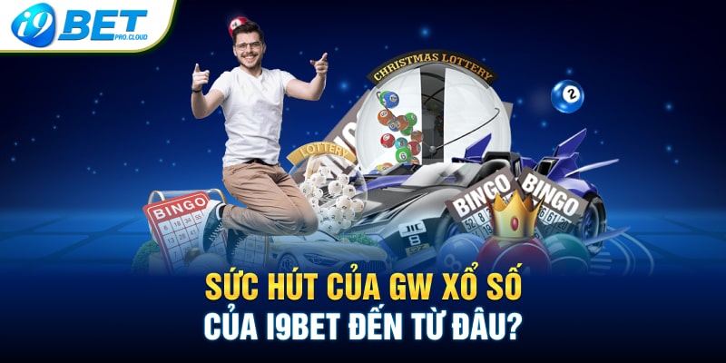 Sức hút của GW xổ số của i9bet đến từ đâu?