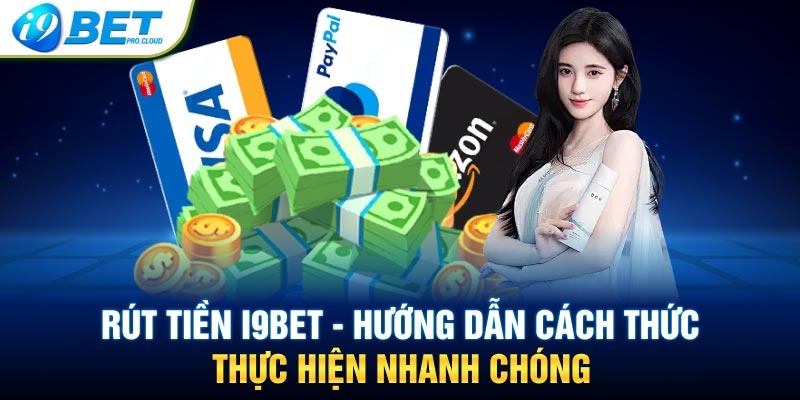 Rút Tiền I9BET – Hướng Dẫn Cách Thức Thực Hiện Nhanh Chóng