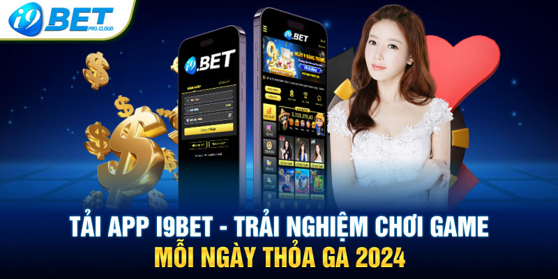 Tải App I9BET – Trải Nghiệm Chơi Game Mỗi Ngày Thỏa Ga 2024