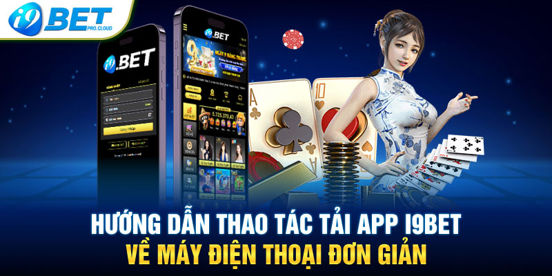 Hướng dẫn thao tác tải app I9BET về máy điện thoại đơn giản