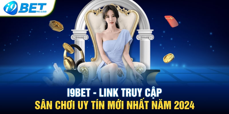 I9BET – Link Truy Cập Sân chơi Uy Tín Mới Nhất Năm 2024